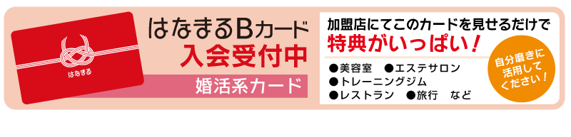 はなまるBカード婚活系カード加盟店にてこのカードを見せるだけで特典がいっぱい！