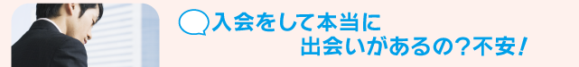 入会をして本当に出会いがあるの？不安！