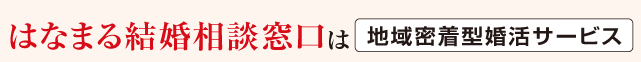 はなまる結婚相談窓口は地域密着型婚活サービス